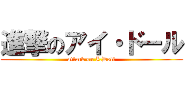 進撃のアイ・ドール (attack on I.Doll)