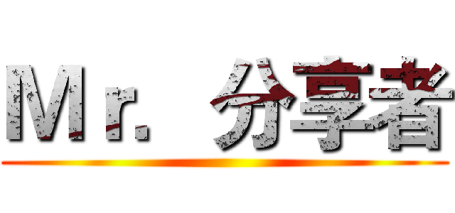 Ｍｒ．分享者 ()