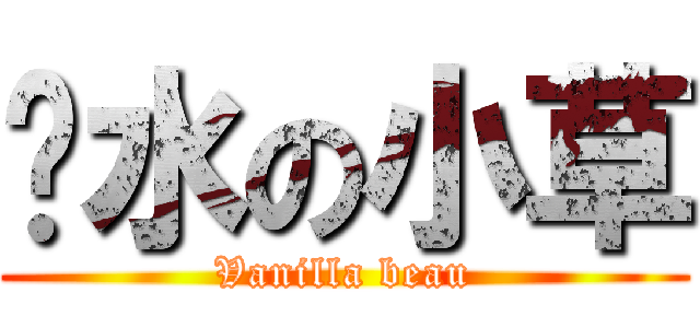 祸水の小草 (Vanilla beau)