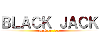 ＢＬＡＣＫ ＪＡＣＫ (attack on titan)