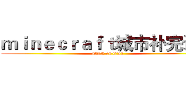 ｍｉｎｅｃｒａｆｔ城市补完计划 (attack on titan)