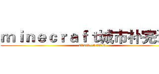 ｍｉｎｅｃｒａｆｔ城市补完计划 (attack on titan)