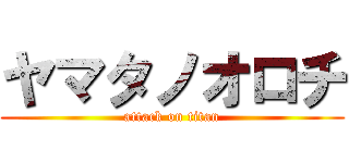 ヤマタノオロチ (attack on titan)