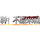 幹！不服來戰 (attack and fuck)