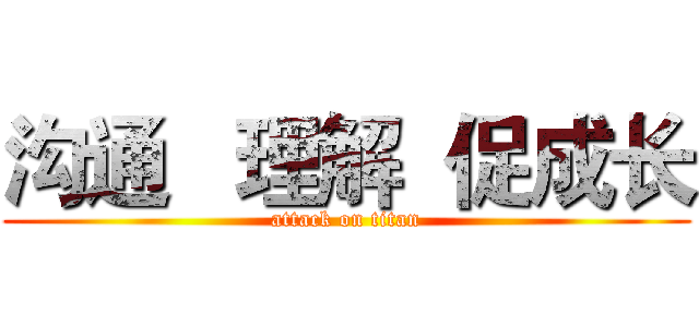 沟通   理解  促成长 (attack on titan)