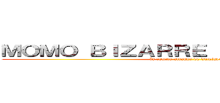 ＭＯＭＯ ＢＩＺＡＲＲＥ ＡＤＶＥＮＴＵＲＥ (la contre attaque de dumigron)