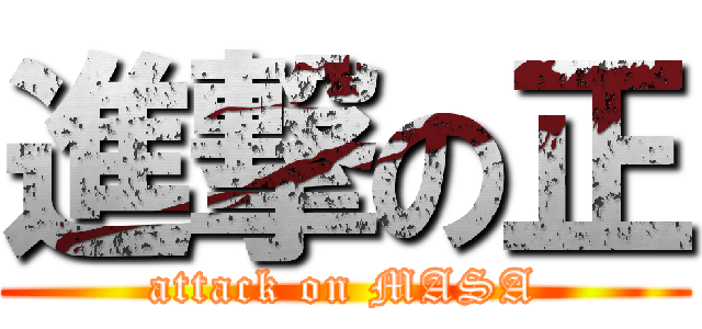 進撃の正 (attack on MASA)