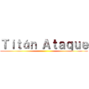 Ｔｉｔáｎ Ａｔａｑｕｅ ()