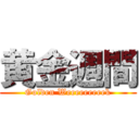 黄金週間 (Golden Weeeeeeeeek)