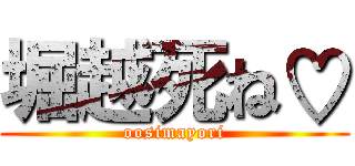 堀越死ね♡ (oosimayori)