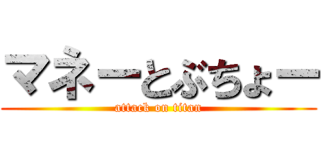 マネーとぶちょー (attack on titan)