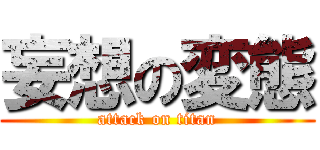 妄想の変態 (attack on titan)