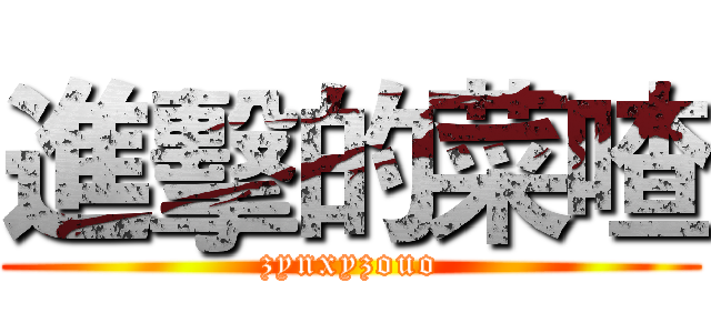 進擊的菜喳 (zynxyzouo)