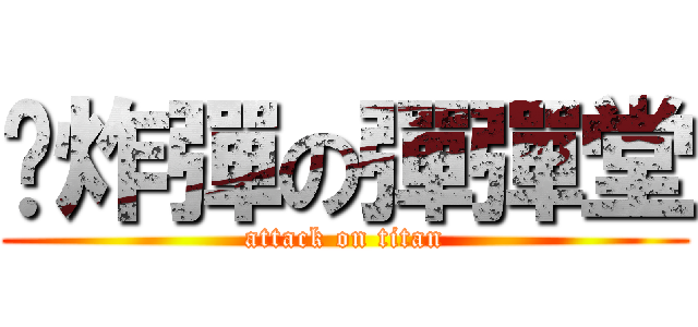 丟炸彈の彈彈堂 (attack on titan)