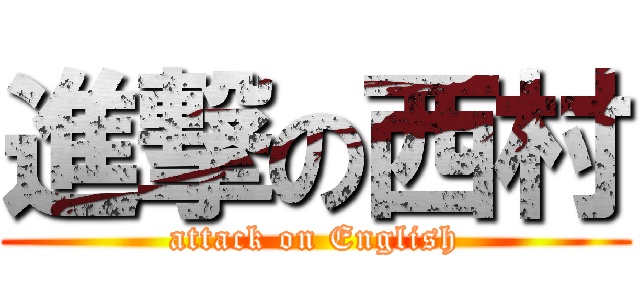 進撃の西村 (attack on English)