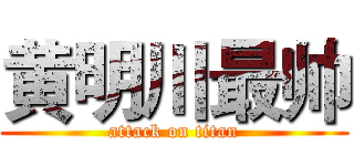 黄明川最帅 (attack on titan)