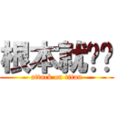 根本就ㄏㄏ (attack on titan)