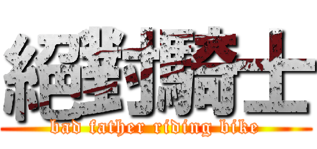 絕對騎士 (bad father riding bike)