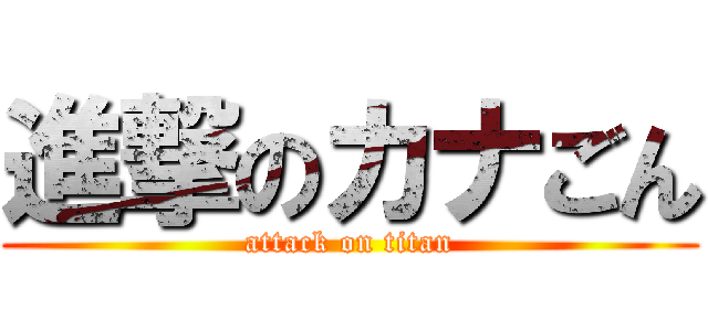 進撃のカナごん (attack on titan)