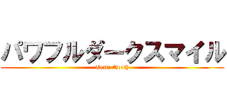 パワフルダークスマイル (Team North)