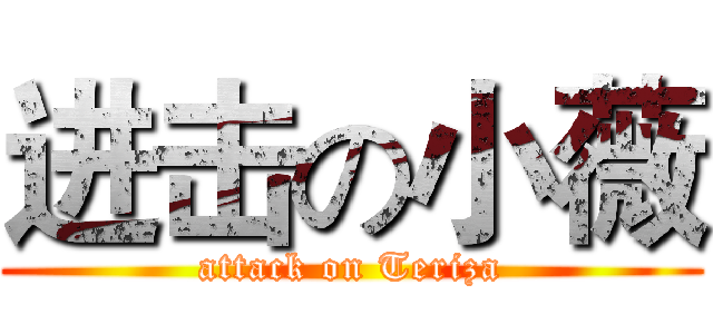 进击の小薇 (attack on Teriza)