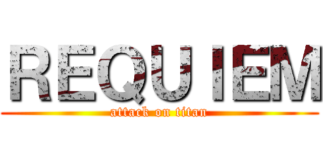 ＲＥＱＵＩＥＭ (attack on titan)