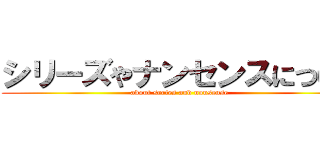 シリーズやナンセンスについて (about series and nonsense)