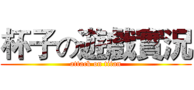 杯子の遊戲實況 (attack on titan)