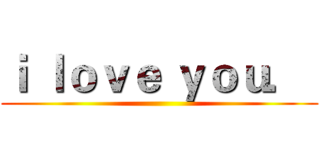 ｉ ｌｏｖｅ ｙｏｕ．  ()