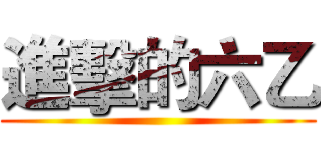 進擊的六乙 ()