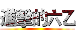 進擊的六乙 ()