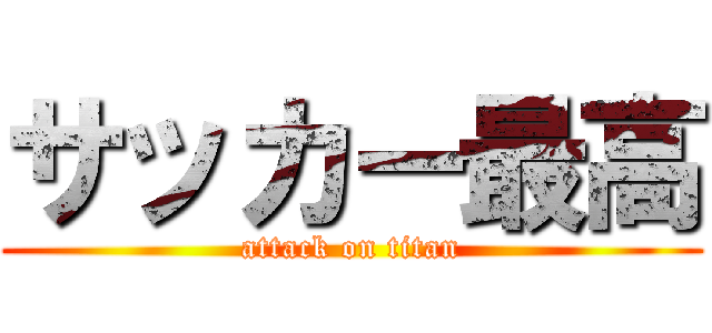 サッカー最高 (attack on titan)