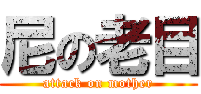 尼の老目 (attack on mother)