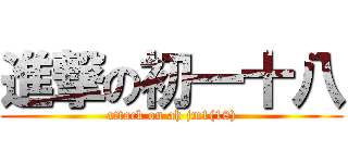 進撃の初一十八 (attack on ah jm1(18))