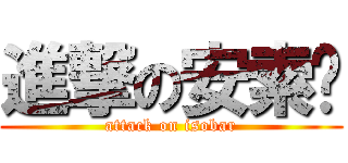 進撃の安索帕 (attack on isobar)