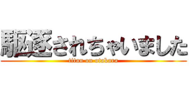 駆逐されちゃいました (titan on otakara)