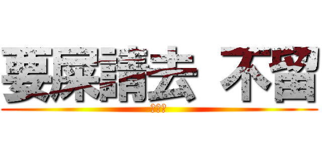 要屎請去 不留 (ㄏ勝?)