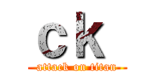 ｃｋ  (attack on titan)