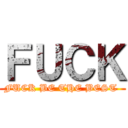 ＦＵＣＫ (FUCK BE THE BEST )
