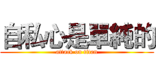 自私心是單純的 (attack on titan)