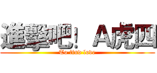 進擊吧！Ａ虎四 (To find love)