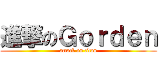 進撃のＧｏｒｄｅｎ (attack on titan)