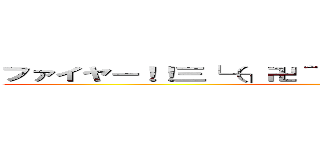 ファイヤー！！三└（┐卍＾ｏ＾）卍ドゥルルルルルルル (☆〜（ゝ。∂）)