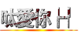 呔愛你┢┦ ()