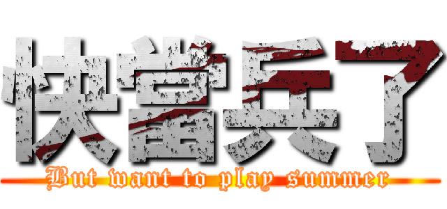 快當兵了 (But want to play summer)
