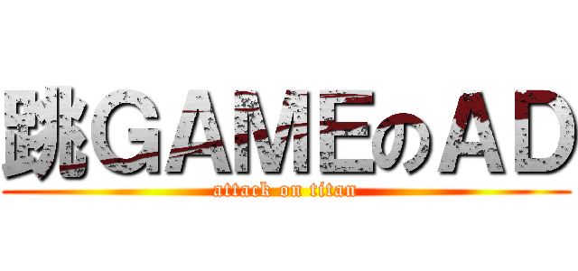 跳ＧＡＭＥのＡＤ (attack on titan)