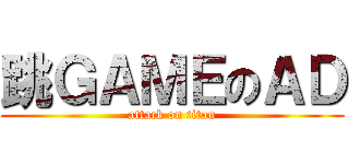 跳ＧＡＭＥのＡＤ (attack on titan)