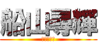 船山尋輝 (やるときゃ)