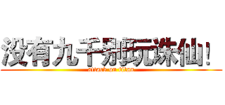 没有九千别玩诛仙！ (attack on titan)