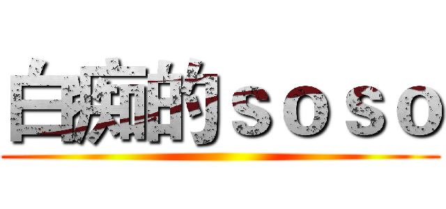 白痴的ｓｏｓｏ ()
